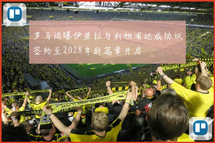 罗马诺曝伊劳拉与利物浦达成协议签约至2028年新篇章开启